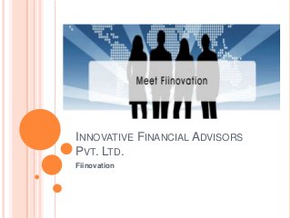 INNOVATIVE FINANCIAL ADVISORS
PVT. LTD.
Fiinovation
 