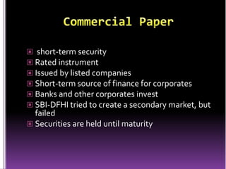 Commercial Paper<br /> short-term security<br />Rated instrument<br />Issued by listed companies<br />Short-term source of...
