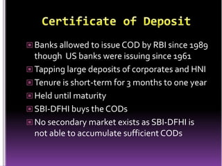 Certificate of Deposit<br />Banks allowed to issue COD by RBI since 1989 though  US banks were issuing since 1961<br />Tap...