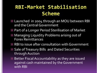 RBI-Market Stabilisation Scheme<br />Launched  in 2004 through an MOU between RBI and the Central Government<br />Part of ...