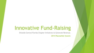 Innovative Fund-Raising
Orlando Central Florida Chapter Initiatives to Generate Revenue.
2014 Pacesetter Award.
 