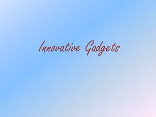 Innovative Gadgets
 