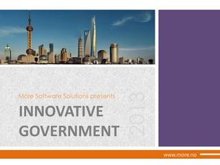 INNOVATIVE
GOVERNMENT

2013

More Software Solutions presents

www.more.no

 
