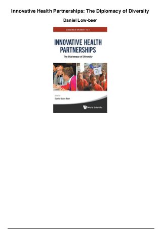 Innovative Health Partnerships: The Diplomacy of Diversity
Daniel Low-beer
 