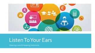 ListenToYour Ears
Hearing Loss & Hearing Solutions
 
