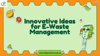 Innovative Ideas
for E-Waste
Management
www.desertcart.com.sa
 