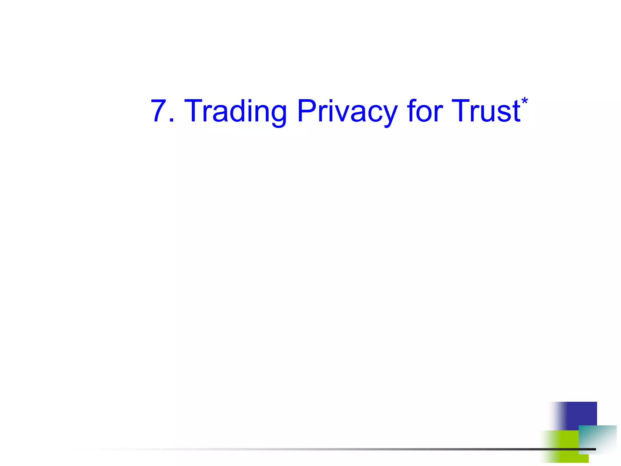 7. Trading Privacy for Trust*
 