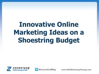 Innovative Online
Marketing Ideas on a
 Shoestring Budget



       #InnovativeMktg   www.WebMarketingTherapy.com
 
