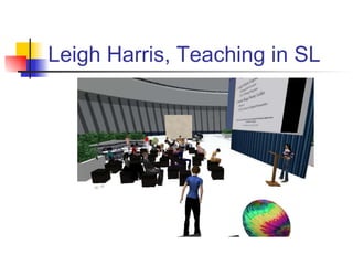 Leigh Harris, Teaching in SL 
