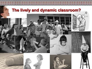 The lively and dynamic classroom? 