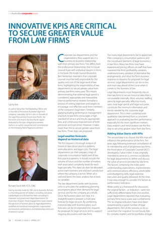 theAustraliancorporatelawyer
16 VOLUME 27, ISSUE 3 – SPRING 2017
C
orporate law departments and the
organisations they support are in a
business-to-business relationship
with their primary law firms. This differs from
the professional relationships that in-house
counsel have with individual lawyers in firms.
In his book The Inside Counsel Revolution,
Ben Heineman maintains that corporate
counsel must be held responsible for the
quality and cost of the legal work of law
firms, highlighting the responsibility of law
departments to secure greater value from
primary law firms every year. This means
demonstrating that external legal spend is
considered, appropriate and measurable.
Internal performance reviews formalise a
process of setting objectives and targets to
encourage cost-effective work from members
of the company’s legal team. Similarly,
applying leading performance management
practices to law firms encourages a high
standard of service and results; appropriate
fees, and continuous improvement of both
processes and outcomes. However, it takes
more than this to secure greater value from
law firms. Three steps are proposed.
Legal weather forecasts
depend on historical data
The first requires a thorough analysis of
historical data about practice patterns,
work allocation, and legal costs. The legal
department can then prepare a map of
corporate consumption habits and of law
firm practice patterns. It should include the
volume of hours and the number of matters
with associated complexity levels for each
legal specialty. This data can then be allocated
across each business unit and each jurisdiction
where the company is active. When all is
said and done, the basic analysis has at least
six variables.
The law department works with business
units to articulate the underlying planning
assumptions about their demand for legal
services and for the company as a whole.
Once the business plans are clear, it is
straightforward to prepare a multi-year
forecast for legal services. By combining
historical data with business plans, such
forecasts can be incorporated into requests
for proposals for legal services and to support
ongoing discussions with law firms.
Too many legal departments fail to appreciate
their company’s consumption patterns and
the constituent elements of legal economics
in law firms. Many law firms now have
experienced pricing officers on staff that have
mastered the firm’s profitability variables,
understand every variation of alternative fee
arrangements, and drive the firm’s business
response to requests for proposals for legal
services. Legal departments can do no less
and must stay ahead of the curve when it
comes to the business of law.
Legal departments must frequently rely on
their law firms to secure historical data that is
not available internally. Work volumes, staffing
ratios by legal specialty, effective hourly
rates, total legal spend, and legal outcomes
constitute the minimum information and
trends needed by the corporate legal
department. This is then combined with
qualitative data derived from a consistent
approach to evaluating law firm performance,
especially for the most significant matters.
Data analytics and trend analysis are the first
step to securing greater value from law firms.
Adding Value Starts with KPIs
The second step is to choose the KPIs that will
influence the performance of the firm. Ten
years ago, following extensive consultation of
its membership and of progressive law firms,
the Association of Corporate Counsel (ACC)
developed a“value index”. It was originally
intended to serve as a common vocabulary
for legal departments to define and discuss
the value of services provided by law firms.
The factors comprising the index were:
understanding expectations, responsiveness
and communications, efficiency, predictable
costs/budgeting skills, legal expertise,
execution and quality delivered. At the time,
it was easy enough to consider the factors as
performance indicators.
While useful as a framework for discussion,
the original factors - or indicators - were not
sufficiently differentiated from one another.
Legal departments reported that evaluating
primary firms twice a year was cumbersome.
The six original indicators have since been
streamlined by a good number of legal
departments. Part of the stimulus to do so
came from the migration to non-hourly fees
for complex matters and for portfolios of legal
INNOVATIVE KPIS ARE CRITICAL
TO SECURE GREATERVALUE
FROM LAW FIRMS
Sacha Kirk
As well as being the Chief Marketing Officer and
co-founder of innovative Australian legal tech
company, Lawcadia, Sacha is also co-founder of
the Legal Procurement Forum Asia-Pacific, the
first event of its kind in the Asia-Pacific region
dedicated to the topic of legal procurement.
Sacha is an author, researcher and commentator
on the emerging field of legal procurement.
Richard Stock MA, FCIS, CMC
Having recently made his 19th visit to Australia, Richard
is a founding partner of Catalyst Consulting (see www.
catalystlegal.com) Richard has been consulting to
corporate and government legal departments for
more than 20 years. Those engagements have covered
the spectrum of business plans for legal departments,
workflow and workload management, organisation
and resources, performance, and relationships and costs
of external counsel.
 