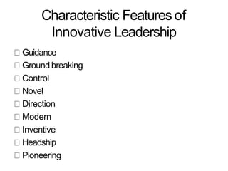 Characteristic Features of
Innovative Leadership
Guidance
Ground breaking
Control
Novel
Direction
Modern
Inventive
Headshi...
