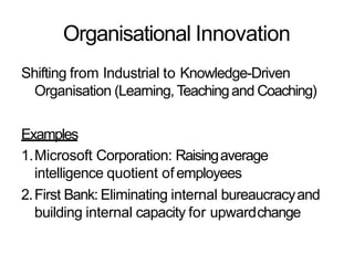 Organisational Innovation
Shifting from Industrial to Knowledge-Driven
Organisation (Learning, Teachingand Coaching)
Examp...