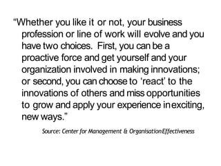“Whether you like it or not, your business
profession or line of work will evolve and you
have two choices. First, you can...