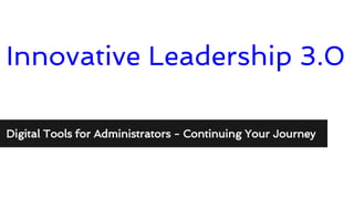 Innovative Leadership 3.0
Digital Tools for Administrators - Continuing Your Journey
 