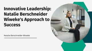 Innovative Leadership:
Natalie Berschneider
Wiweke's Approach to
Success
Natalie Berschneider Wiweke
 