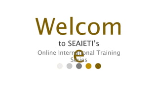 Welcom
e
to SEAIETI’s
Online International Training
Series
 