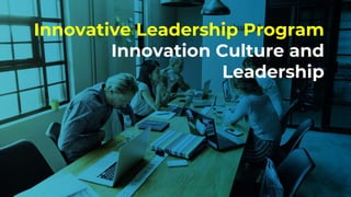 Innovative Leadership Program
Innovation Culture and
Leadership
 