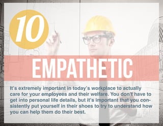 10
EmpatheticIt’s extremely important in today’s workplace to actually
care for your employees and their welfare. You don’...