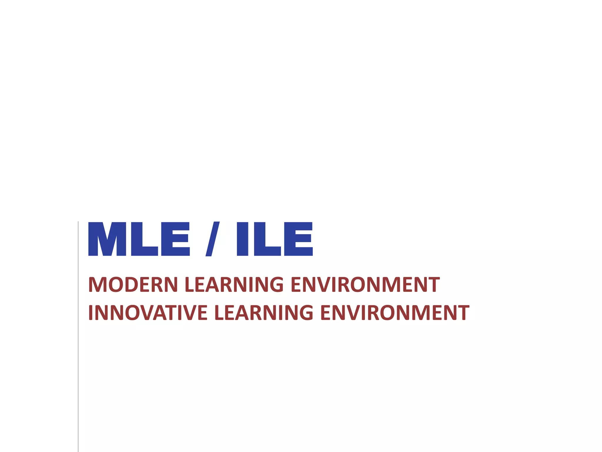 MLE / ILE
MODERN LEARNING ENVIRONMENT
INNOVATIVE LEARNING ENVIRONMENT
 