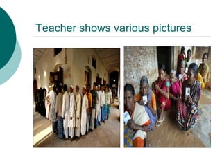 Teacher shows various pictures 
 