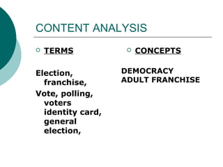 CONTENT ANALYSIS 
 TERMS 
Election, 
franchise, 
Vote, polling, 
voters 
identity card, 
general 
election, 
 CONCEPTS 
DEMOCRACY 
ADULT FRANCHISE 
 