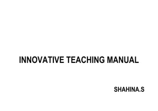 INNOVATIVE TEACHING MANUAL
SHAHINA.S
 