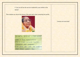  Can you tell me the services rendered by your mother to the
family?
Then students are shown the picture of the poet and a chart containing her profile.
Learners are motivated
 