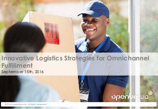 © 2016 Openbravo Inc. All Rights Reserved. 1
Innovative Logistics Strategies for Omnichannel
Fulfillment
September 15th, 2016
 