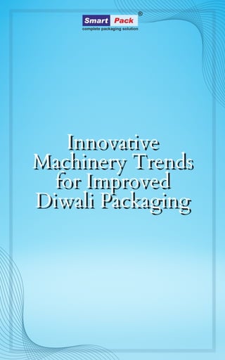 Innovative
Innovative
Machinery Trends
Machinery Trends
for Improved
for Improved
Diwali Packaging
Diwali Packaging
 