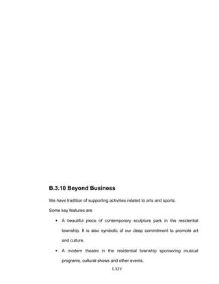 B.3.10 Beyond Business
We have tradition of supporting activities related to arts and sports.
Some key features are
 A beautiful piece of contemporary sculpture park in the residential
township. It is also symbolic of our deep commitment to promote art
and culture.
 A modern theatre in the residential township sponsoring musical
programs, cultural shows and other events.
LXIV
 