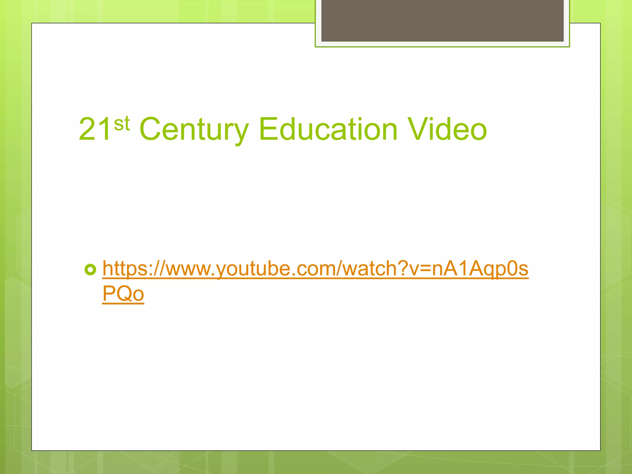 21st Century Education Video
 https://www.youtube.com/watch?v=nA1Aqp0s
PQo
 