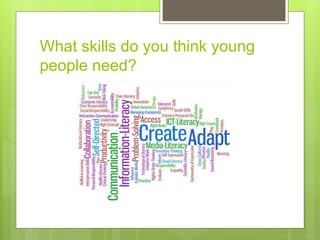 What skills do you think young
people need?
 