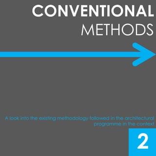 CONVENTIONAL 
METHODS 
A look into the existing methodology followed in the architectural 
programme in the context 
2 
 