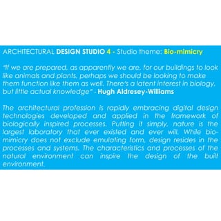 ARCHITECTURAL DESIGN STUDIO 4 - Studio theme: Bio-mimicry 
“If we are prepared, as apparently we are, for our buildings to...