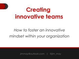 Innovative teams play
Hacky Sack
8 tips to develop more
innovative, collaborative
practices in your organization.
jimmay@outlook.com | | @jim_may
www.roadmapadvisor.com.au@jim_may

 