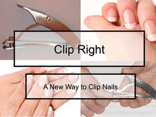 Clip Right


A New Way to Clip Nails
 