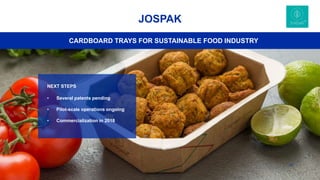 32
JOSPAK
CARDBOARD TRAYS FOR SUSTAINABLE FOOD INDUSTRY
NEXT STEPS
• Several patents pending
• Pilot-scale operations ongoing
• Commercialization in 2018
 