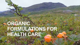 43
ORGANIC
FORMULATIONS FOR
HEALTH CARE
 
