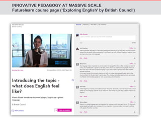 INNOVATIVE PEDAGOGY AT MASSIVE SCALE 
Futurelearn course page (‘Exploring English’ by British Council) 
 