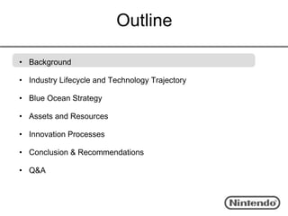 Outline

• Background

• Industry Lifecycle and Technology Trajectory

• Blue Ocean Strategy

• Assets and Resources

• Innovation Processes

• Conclusion & Recommendations

• Q&A
 