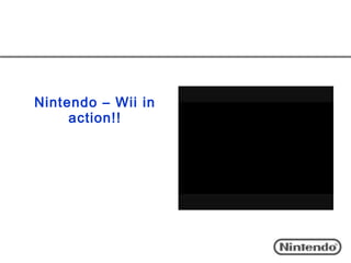 Nintendo – Wii in
     action!!
 