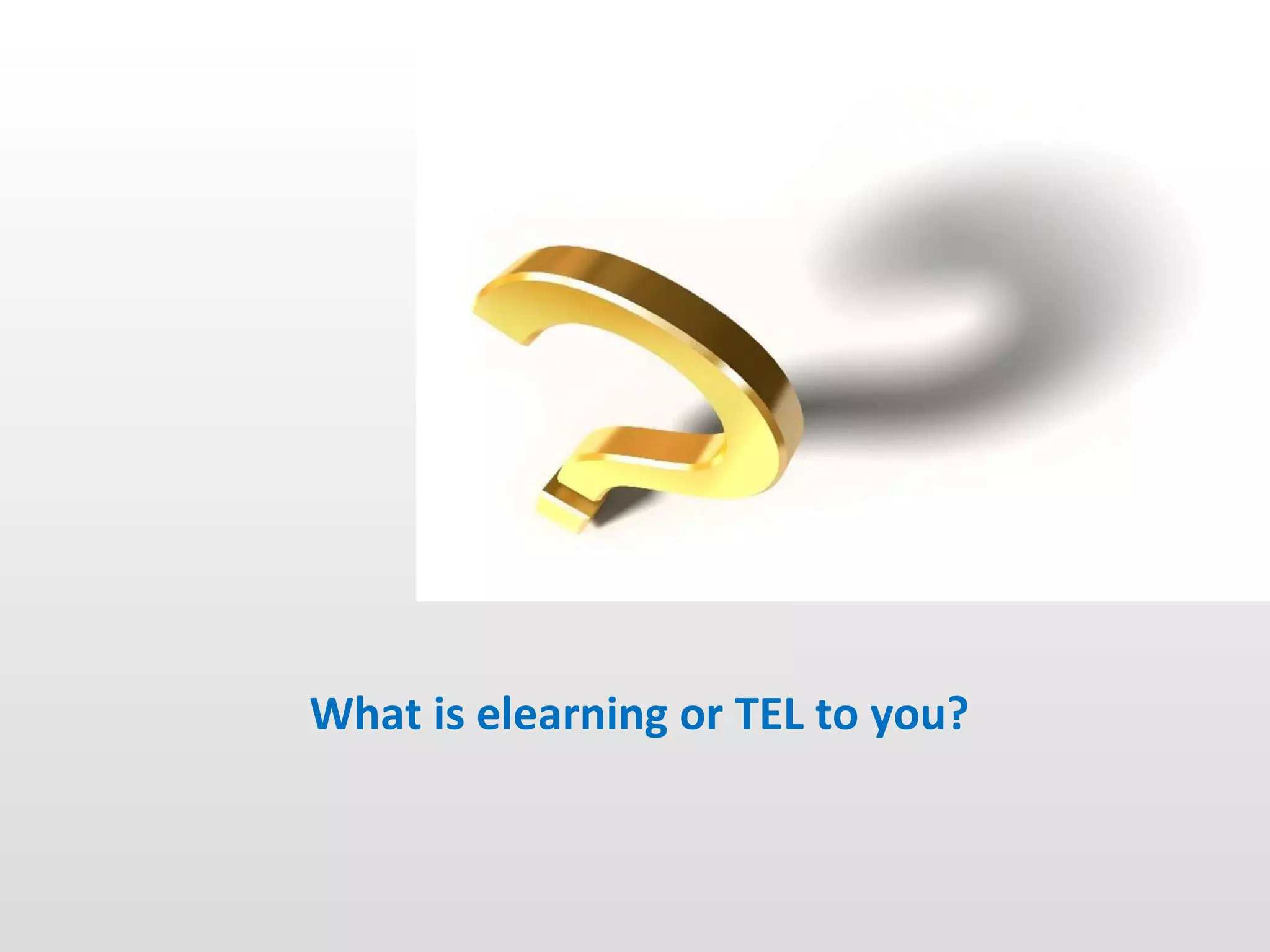 What is elearning or TEL to you? 