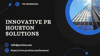 INNOVATIVE PR
HOUSTON
SOLUTIONS
https://www.prwires.com/houston/
+91 9212306116
info@prwires.com
 