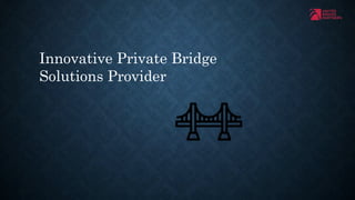 Innovative Private Bridge
Solutions Provider
 