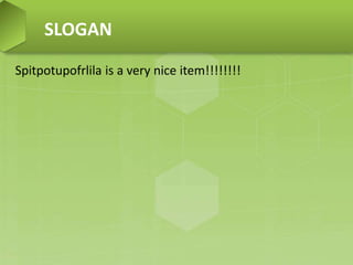 Spitpotupofrlila is a very nice item!!!!!!!!
SLOGAN
 