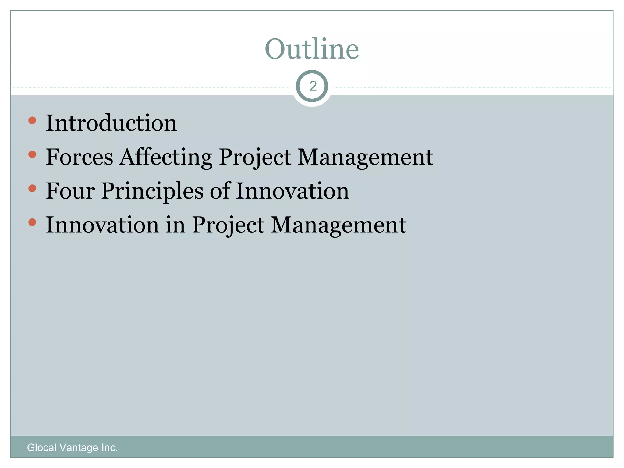 Outline Introduction Forces Affecting Project Management Four Principles of Innovation Innovation in Project Management Glocal Vantage Inc. 