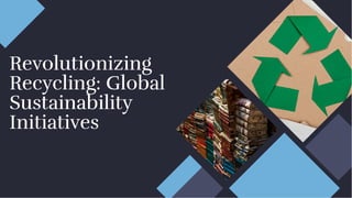 Revolutionizing
Recycling: Global
Sustainability
Initiatives
Revolutionizing
Recycling: Global
Sustainability
Initiatives
 