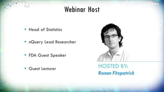  Head of Statistics
 nQuery Lead Researcher
 FDA Guest Speaker
 Guest Lecturer
Webinar Host
HOSTED BY:
Ronan
Fitzpatrick
 