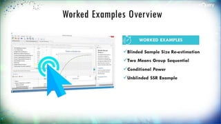 Worked Examples Overview
Blinded Sample Size Re-
estimation
Two Means Group Sequential
Conditional Power
Unblinded SSR Example
WORKED EXAMPLES
 